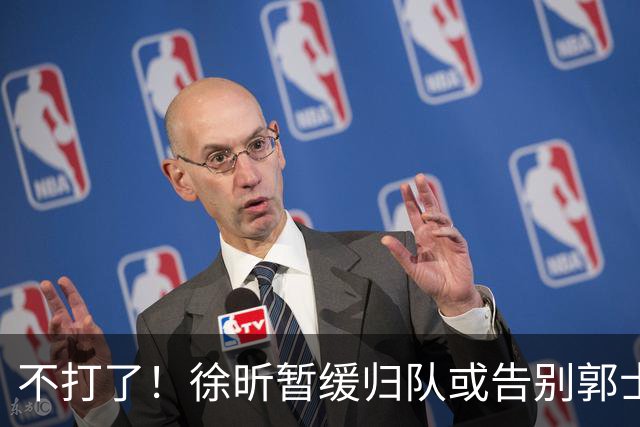 不打了！徐昕暂缓归队或告别郭士强，中国男篮四国邀请赛对手出炉
