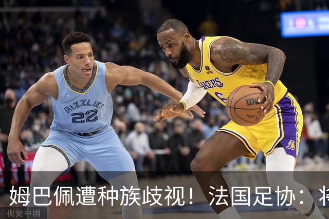 姆巴佩遭种族歧视！法国足协：将向检察院提交报案，启动司法追责