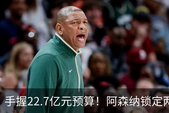 手握22.7亿元预算！阿森纳锁定两大新援，枪手接手阿尔瓦雷斯