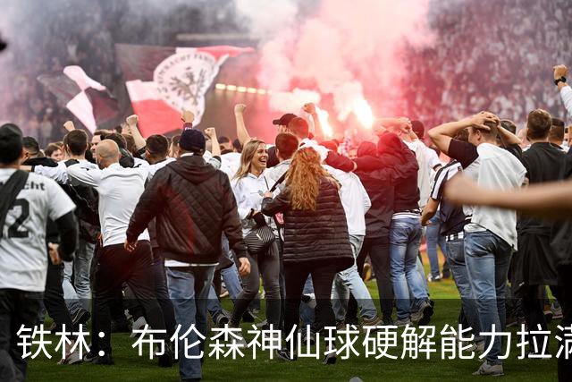 铁林：布伦森神仙球硬解能力拉满 关键时刻稳定性堪比亚历山大