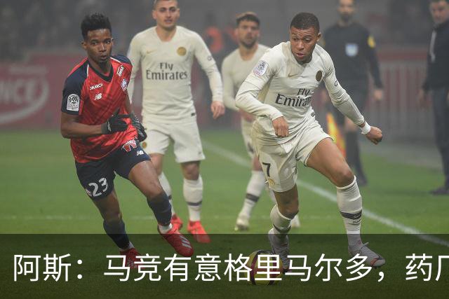 阿斯：马竞有意格里马尔多，药厂很可能接受1500万+500万欧价格